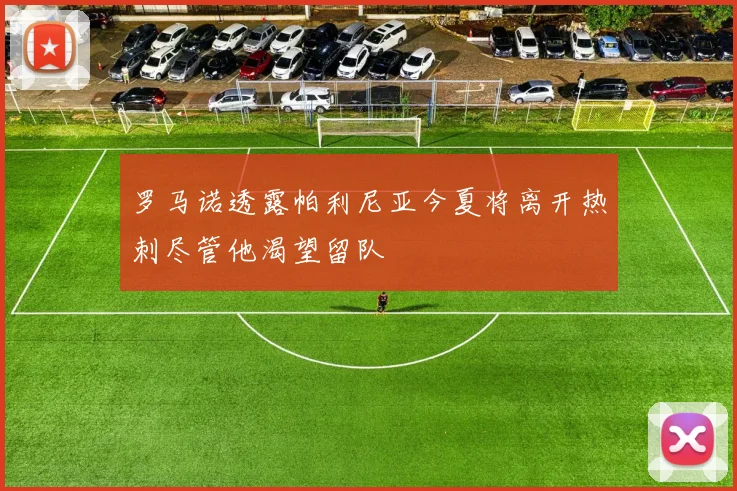 罗马诺透露帕利尼亚今夏将离开热刺尽管他渴望留队