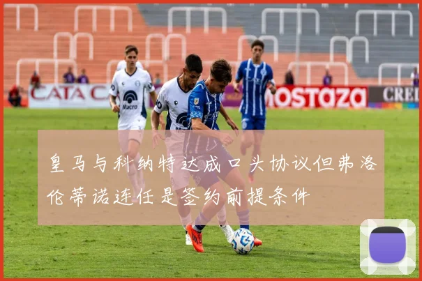 皇马与科纳特达成口头协议但弗洛伦蒂诺连任是签约前提条件