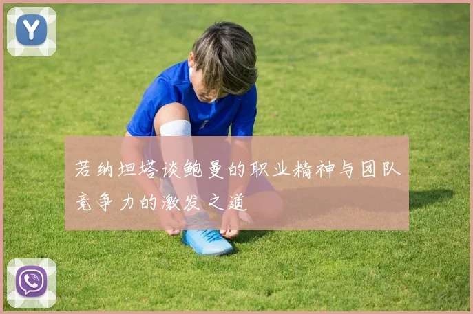 若纳坦塔谈鲍曼的职业精神与团队竞争力的激发之道