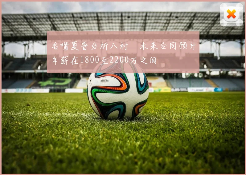 名嘴夏普分析八村塁未来合同预计年薪在1800至2200万之间