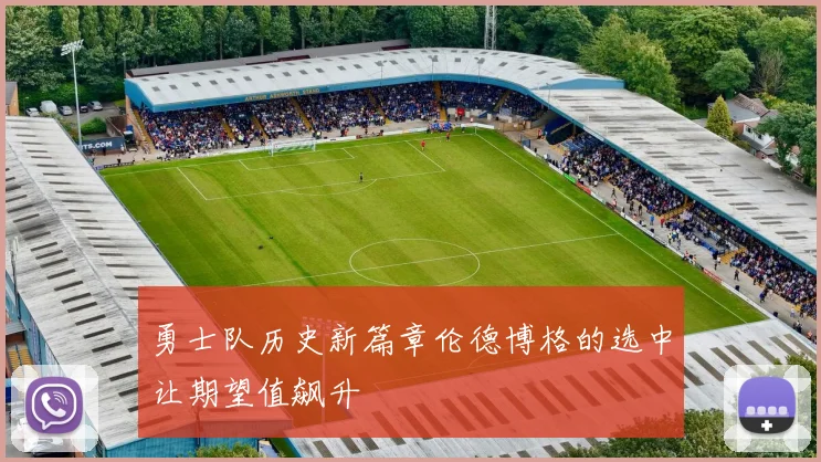 勇士队历史新篇章伦德博格的选中让期望值飙升