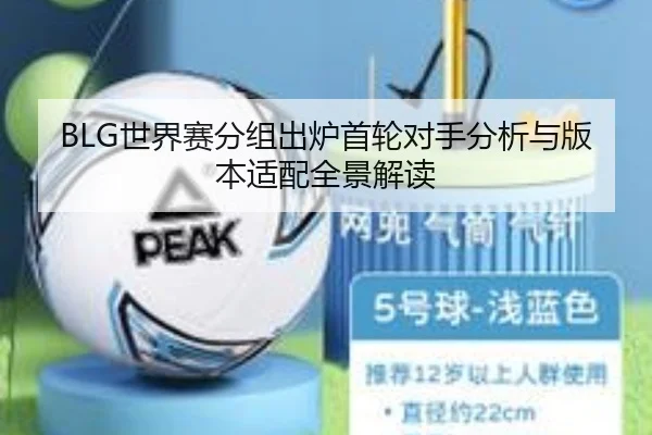 BLG世界赛分组出炉首轮对手分析与版本适配全景解读
